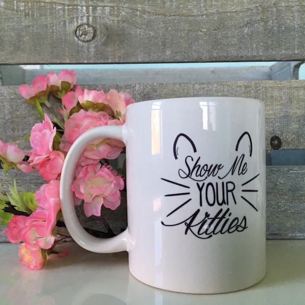 Cat Mug, Crazy Cat Lady, Funny Coffee Mug, Show Me Your Kitties, Unique Coffee Mug, Cat Lady Gift, Cat Lover, Humorous Gift
