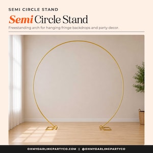 May include: A gold-colored metal semi circle stand featuring a thin, circular arch frame supported by two square base plates. The text at the top reads SEMI CIRCLE STAND, Semi Circle Stand, Freestanding arch for hanging fringe backdrops and party decor.