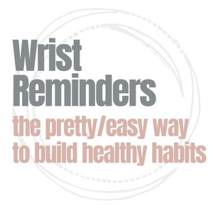 May include: White background with the text "Wrist Reminders" in gray, and "the pretty/easy way to build healthy habits" in pink. A light gray circular design is behind the text.