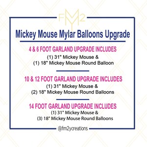 May include: A graphic with the text "Mickey Mouse Mylar Balloons Upgrade" and details the number of Mickey Mouse balloons included in different garland sizes: 4 & 6 foot, 10 & 12 foot, and 14 foot. The graphic also includes the text "@fm2ycreations".