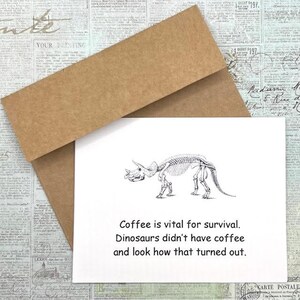 Coffee is vital for survival. Dinosaurs didn't have coffee and look how that turned out. * Caffeine * Java * Latte * Espresso * Macchiato