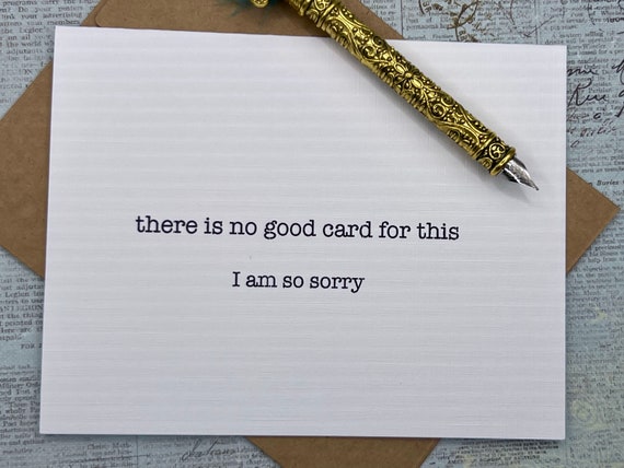there is no good card for this. i am so sorry. * sympathy card * I'm sorry card * card for grieving friend
