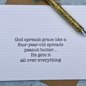 God spreads grace like a four-year-old spreads peanut butter...He gets it all over everything * encouragement card * Christian card  *