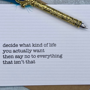 decide what kind of life you actually want then say no to everything that ins&#39;t that * inspiration card * friendship * encouragement card