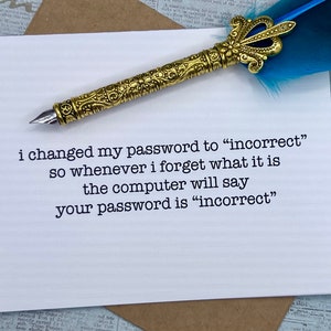 May include: A white card with black text that reads "i changed my password to "incorrect" so whenever i forget what it is the computer will say your password is "incorrect""