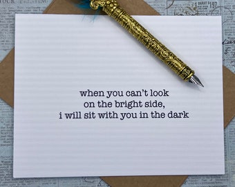 when you can't look on the bright side, i will sit with you in the dark * sympathy card * I'm sorry card * card for grieving friend