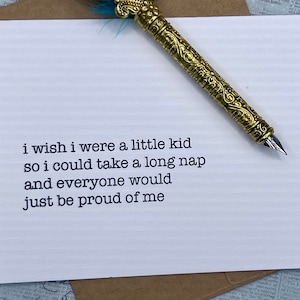 i wish i were a little kid so i could take a long nap and everyone would just be proud of me *  card for her * for him * birthday card