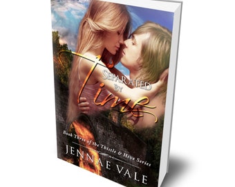 Separated By Time - Book Three of The Thistle & Hive Series by Jennae Vale