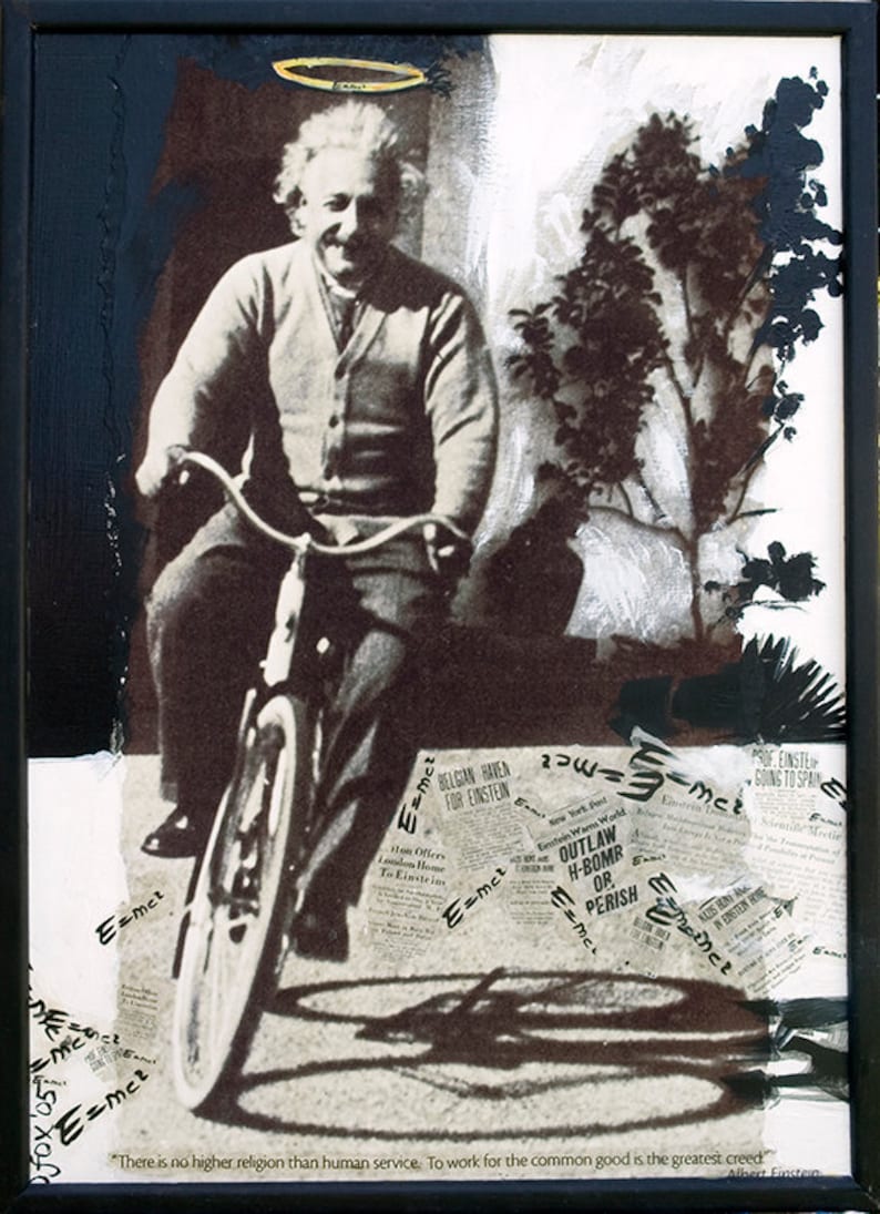 May include: A black and white photograph of Albert Einstein riding a bicycle. The photo is collaged with newspaper cuttings and the equation E=mc&sup2;. The quote "There is no higher religion than human service. To work for the common good is the greatest creed. Albert Einstein" is at the bottom of the image.