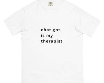 ChatGPT Is My Therapist Shirt – Funny AI Mental Health Tee – Internet-Core Gift for Overthinkers - Unisex garment-dyed heavyweight t-shirt