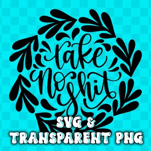 May include: Black calligraphy text on a turquoise background that reads "Take No Shit" surrounded by black leaf designs. Below the text are the words "SVG & TRANSPARENT PNG" in a retro font.