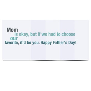 May include: A card with a light blue background and white text that reads "Mom is okay, but if we had to choose our favorite, it'd be you. Happy Father's Day!"