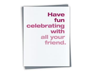 Have Fun Celebrating with All Your Friend. - Funny Birthday card - Unique Birthday Card For Friend - older friend birthday