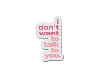 STICKER - I don't want to talk to you. vinyl sticker  - Waterproof - Die-cut sticker  - Funny Snarky Vinyl Decal - water bottle sticker