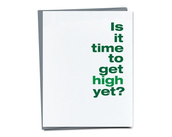 Is it time to get high yet? - Thinking of you card - Funny sympathy card - Just because card for friend, Friendship