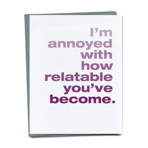 I'm annoyed with how relatable you've become. - Funny card for dad or mom - Mother's Day - Father's Day