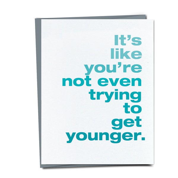 It's like you're not even trying to get younger - Funny Birthday Card - Snarky Birthday card - Unique Birthday Card For Friend