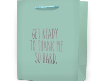 Get Ready to Thank Me So Hard Funny Gift Bag - Funny Wrapping Paper - Funny Gift for Friend - Funny Gift for Parents