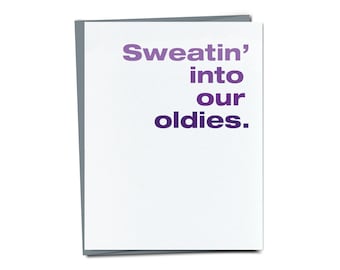 Sweatin' into our oldies - Funny Birthday card - Unique Birthday Card