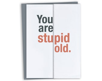 Stupid Old - Funny Birthday Card