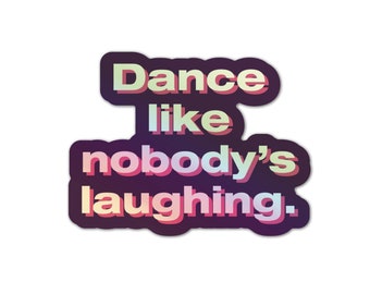 STICKER - Dance Like Nobody's Laughing - Hologram Vinyl 3" sticker - Waterproof  - Funny Snarky Vinyl Decal - water bottle