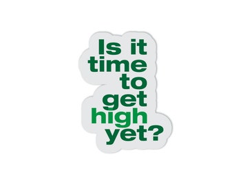 STICKER - Is it time to get high yet? vinyl sticker - Waterproof - Die-cut sticker  - Funny Snarky Vinyl Decal - water bottle sticker