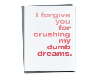 I forgive you for crushing my dumb dreams, funny card for parent, Mother's Day, Father's Day