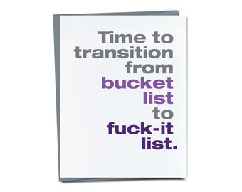 Time to Transition from Bucket List to Fuck-it List / Funny Birthday or Retirement Card / Support Card / Get Well Soon Card / Cancer Card