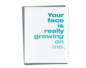 Your face is really growing on me - Funny Card - Funny Valentine Card, Funny Birthday Card, Funny Romantic Card, Naughty card