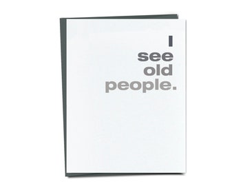 I See Old People - Funny Birthday card - Unique Birthday Card For Friend or Mom or Dad