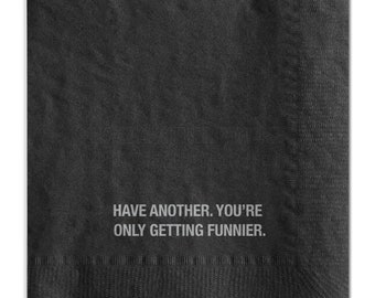 Have another. You're only getting funnier / Party Napkins - Funny Hostess Gift Napkins /  Funny Holiday Napkins / Party Supply