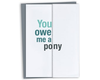 You Owe Me a Pony / Funny Mother's Day - Father's Day / Funny Birthday card for mom or dad / Unique Gift For Mom Or Dad / Steak Pack