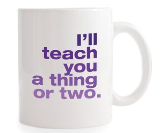 I'll Teach You a Thing or Two Funny Mug - Funny Gift for Teacher / Teacher Gift /