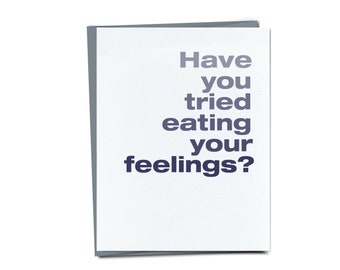 Have You Tried Eating Your Feelings? - Thinking of you card - Funny Sympathy Card - Funny everyday card - Just because card for friend