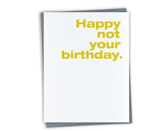 Happy Not Your Birthday Card - Funny Friendship Card - Unbirthday Card