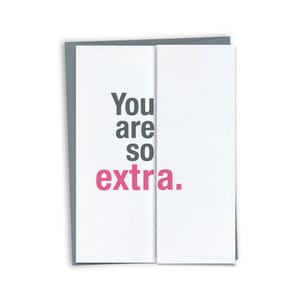 May include: A white card with gray borders and the text "You are so extra." in black and pink.