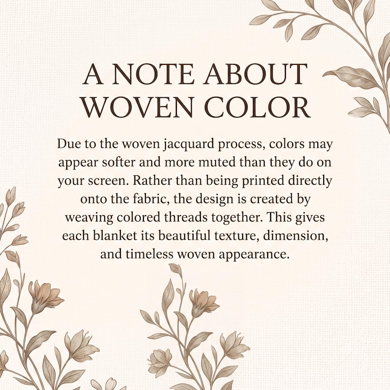 May include: A cream-colored informational graphic with dark brown text that reads: A NOTE ABOUT WOVEN COLOR. Due to the woven jacquard process, colors may appear softer and more muted than they do on your screen. The design is created by weaving colored threads together, giving each blanket its texture and appearance. The corners are decorated with brown botanical illustrations of leaves and flowers.