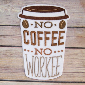 May include: White felt coffee cup patch with brown embroidery. The text reads "No Coffee No Workee".