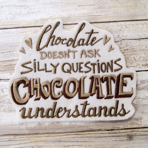 Chocolate Doesn't ask Silly  Questions - Chocolate Understands - Iron On Embroidery Patch MTCoffinz - - Choose Size