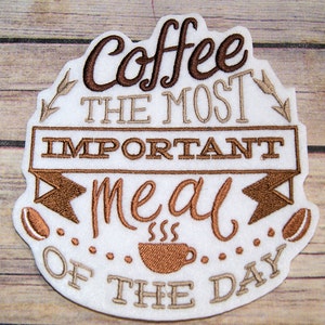 Coffee Patch - The Most Important Meal of the Day -Gift for Coffee Lover Iron On Embroidery Patch - Choose Size