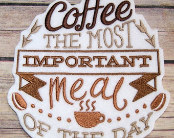 Coffee Patch - The Most Important Meal of the Day -Gift for Coffee Lover Iron On Embroidery Patch - Choose Size