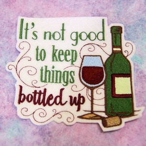 May include: Embroidered patch with a green wine bottle, a glass of red wine, and the text "It's not good to keep things bottled up".