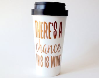 Theres A Chance This Is Wine 16oz Double Wall Coffee Tumbler - Wine Coffee Mug - Travel Cup To Go - Funny Coffee Mug
