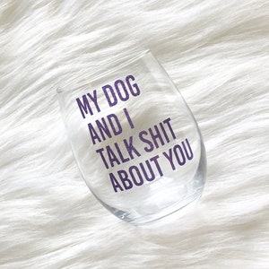 My Dog And I Talk Shit About You Wine Glass, Dog Lover Gift, Dog Mom Gifts, Mothers Day Gift, Fur Mom Gift, Funny Dog Mom Gift,Friend Gift image 1