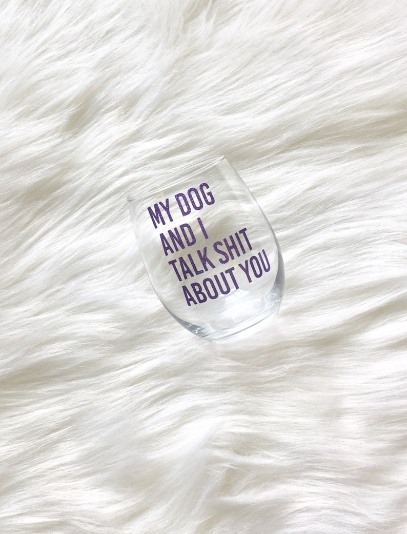 My Dog And I Talk Shit About You Wine Glass, Dog Lover Gift, Dog Mom Gifts, Mothers Day Gift, Fur Mom Gift, Funny Dog Mom Gift,Friend Gift image 1