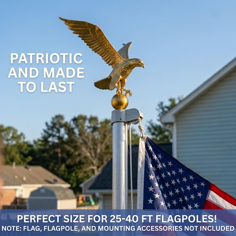 May include: A gold-colored eagle finial perched on a sphere atop a silver metal flagpole. The eagle is depicted with wings spread wide. The text on the image reads: PATRIOTIC AND MADE TO LAST, PERFECT SIZE FOR 25-40 FT FLAGPOLES! NOTE: FLAG, FLAGPOLE, AND MOUNTING ACCESSORIES NOT INCLUDED.