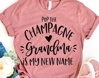 Pop The Champagne Grandma Is My New Name Shirt - Pregnancy Announcement Grandma - New Grandma Shirt - Gift For Nana - Grandma To Be