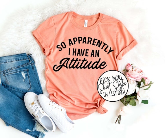 So Apparently I Have An Attitude Shirt Sarcastic Shirt | Etsy