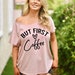 But First Coffee Slouchy Off The Shoulder Tee - Mom Coffee Shirt - College Coffee Shirt - Teacher Coffee Shirt - Coffee Graphic Tee 