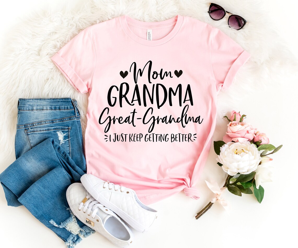 Mom Grandma Great-grandma I Just Keep Getting Better Shirt - Etsy